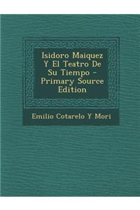 Isidoro Maiquez y El Teatro de Su Tiempo - Primary Source Edition