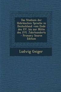 Das Studium Der Hebraischen Sprache in Deutschland Vom Ende Des XV. Bis Zur Mitte Des XVI. Jahrhunderts - Primary Source Edition