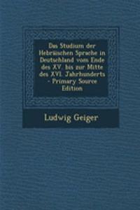 Das Studium Der Hebraischen Sprache in Deutschland Vom Ende Des XV. Bis Zur Mitte Des XVI. Jahrhunderts - Primary Source Edition