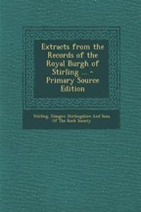 Extracts from the Records of the Royal Burgh of Stirling ...