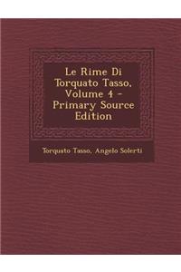 Le Rime Di Torquato Tasso, Volume 4 - Primary Source Edition