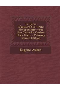 La Perse D'Aujourd'hui--Iran: Mesopotamie--Avec Une Carte En Couleur Hors Texte - Primary Source Edition