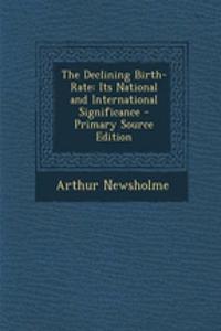 The Declining Birth-Rate: Its National and International Significance - Primary Source Edition