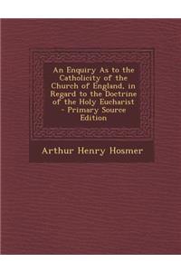 An Enquiry as to the Catholicity of the Church of England, in Regard to the Doctrine of the Holy Eucharist