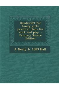 Handicraft for Handy Girls; Practical Plans for Work and Play