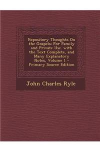 Expository Thoughts on the Gospels: For Family and Private Use. with the Text Complete, and Many Explanatory Notes, Volume 1 - Primary Source Edition