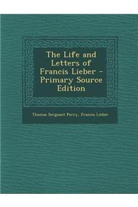 The Life and Letters of Francis Lieber - Primary Source Edition