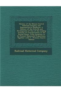 History of the Illinois Central Railroad Company and Representative Employes: A History of the Growth and Development of One of the Leading Arteries o