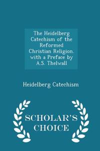 Heidelberg Catechism of the Reformed Christian Religion. with a Preface by A.S. Thelwall - Scholar's Choice Edition