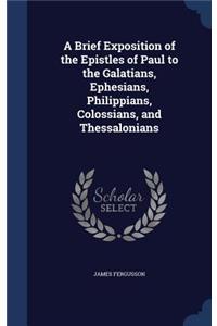 A Brief Exposition of the Epistles of Paul to the Galatians, Ephesians, Philippians, Colossians, and Thessalonians