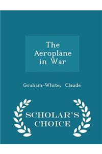 The Aeroplane in War - Scholar's Choice Edition