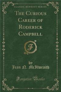 The Curious Career of Roderick Campbell (Classic Reprint)