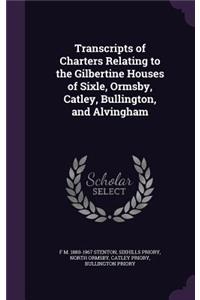 Transcripts of Charters Relating to the Gilbertine Houses of Sixle, Ormsby, Catley, Bullington, and Alvingham