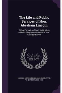 The Life and Public Services of Hon. Abraham Lincoln