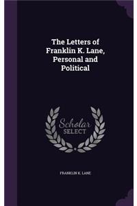 The Letters of Franklin K. Lane, Personal and Political