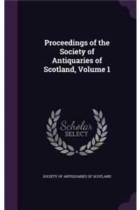 Proceedings of the Society of Antiquaries of Scotland, Volume 1