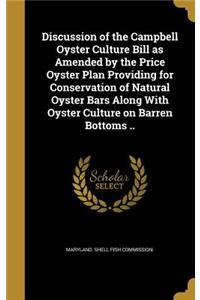 Discussion of the Campbell Oyster Culture Bill as Amended by the Price Oyster Plan Providing for Conservation of Natural Oyster Bars Along with Oyster Culture on Barren Bottoms ..