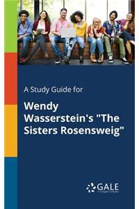 Study Guide for Wendy Wasserstein's "The Sisters Rosensweig"