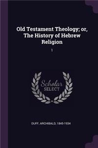 Old Testament Theology; Or, the History of Hebrew Religion