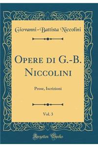 Opere Di G.-B. Niccolini, Vol. 3: Prose, Iscrizioni (Classic Reprint)
