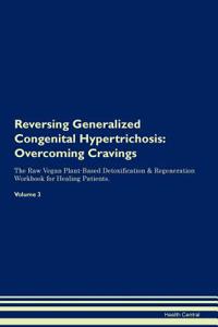 Reversing Generalized Congenital Hypertrichosis: Overcoming Cravings the Raw Vegan Plant-Based Detoxification & Regeneration Workbook for Healing Patients. Volume 3