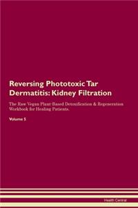 Reversing Phototoxic Tar Dermatitis: Kidney Filtration The Raw Vegan Plant-Based Detoxification & Regeneration Workbook for Healing Patients.Volume 5