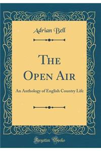 The Open Air: An Anthology of English Country Life (Classic Reprint)