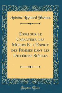 Essai Sur Le Caractere, Les Moeurs Et l'Esprit Des Femmes Dans Les DiffÃ©rens SiÃ¨cles (Classic Reprint)