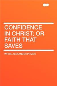 Confidence in Christ; Or Faith That Saves