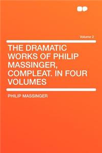 The Dramatic Works of Philip Massinger, Compleat. in Four Volumes Volume 2