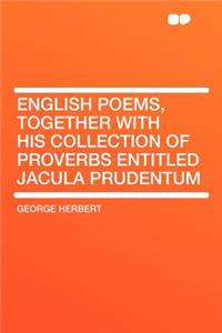 English Poems, Together with His Collection of Proverbs Entitled Jacula Prudentum