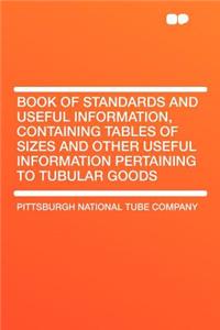 Book of Standards and Useful Information, Containing Tables of Sizes and Other Useful Information Pertaining to Tubular Goods