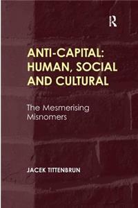 Anti-Capital: Human, Social and Cultural: The Mesmerising Misnomers