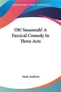 Oh! Susannah! A Farcical Comedy In Three Acts
