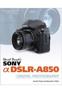 David Busch's Sony Alpha DSLR-A850 Guide to Digital Photography