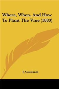 Where, When, And How To Plant The Vine (1883)