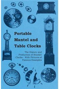 Portable Mantel and Table Clocks - The History and Production of Bracket Clocks - With Pictures of Famous Examples