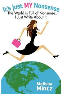 It's Just My Nonsense: The World Is Full of Nonsense ... I Just Write about It.