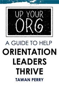 Up Your Org a Guide to Help Orientation Leaders Thrive