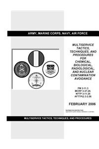 FM 3-11.3 MCRP 3-37.2A NTTP 3-11.25 AFTTP(I) 3-2.56 Multiservice Tactics Techniques, and Procedures for Chemical, Biological, Radiological, and Nuclear Contamination Avoidance Feb 2006