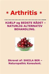 * ARTHRITIS* HELP and BEST ADVICE - NATURAL ALTERNATIVE. DANISH Edition.