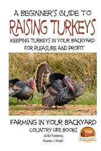 Beginner's Guide to raising Turkeys - Raising Turkeys in Your Backyard for Ple