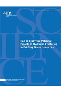 Plan to Study the Potential Impacts of Hydraulic Fracturing on Drinking Water Resources