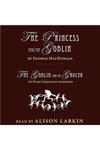 Princess and the Goblin and the Goblin and the Grocer Lib/E