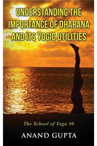 Understanding the Importance of Dharana and Its Yogic Utilities