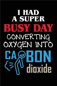 I Had A Super Busy Day Converting Oxygen Into Carbon Dioxide
