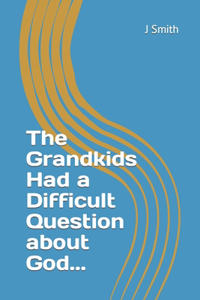 Grandkids Had a Difficult Question about God...