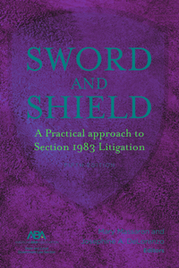 Sword and Shield: A Practical Approach to Section 1983 Litigation