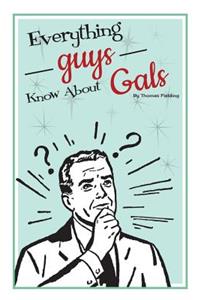 Everything Guys Know About Gals