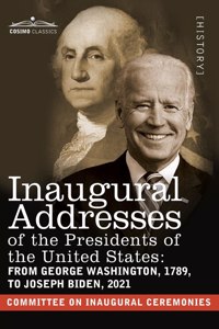 Inaugural Addresses of the Presidents of the United States: From George Washington, 1789, to Joseph R. Biden, 2021